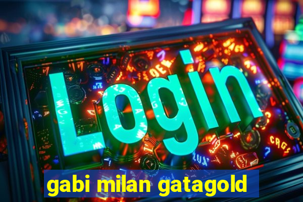 gabi milan gatagold